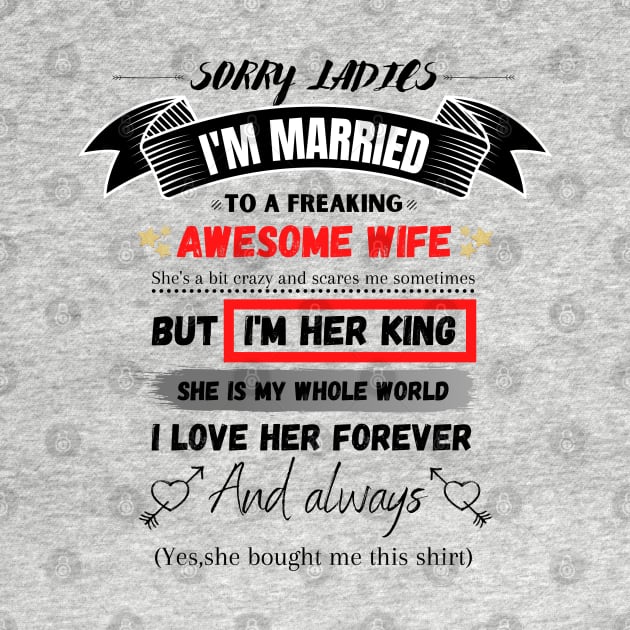 Sorry Ladies I'm Married To A Freakin’ Awesome Wife by JustBeSatisfied